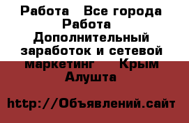 Работа - Все города Работа » Дополнительный заработок и сетевой маркетинг   . Крым,Алушта